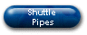 Shuttle 
Pipes